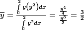 \bar{y} = \frac{\int_{0}^{2}{y\left(y^2 \right)dx}}{\int_{0}^{2}{y^2}dx} = \frac{\frac{y^4}{4}}{\frac{y^3}{3}} = \frac{3}{2}